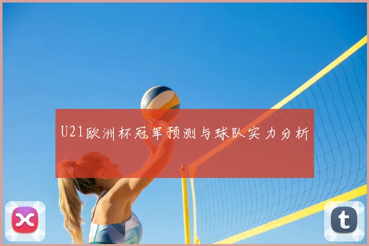 U21欧洲杯冠军预测与球队实力分析