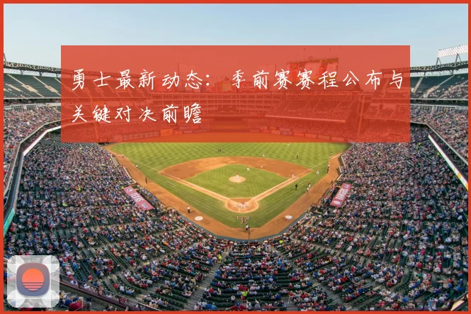 勇士最新动态:季前赛赛程公布与关键对决前瞻