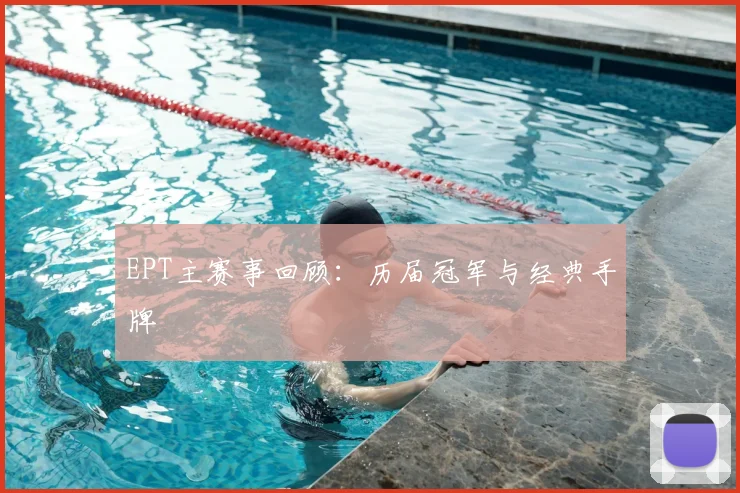 EPT主赛事回顾:历届冠军与经典手牌