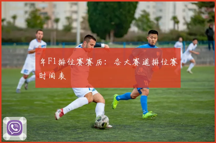 年F1排位赛赛历:各大赛道排位赛时间表