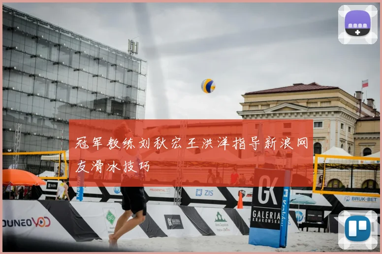 冠军教练刘秋宏王洪洋指导新浪网友滑冰技巧