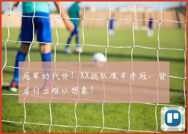 冠军的代价!XX战队艰辛夺冠,背后付出难以想象!