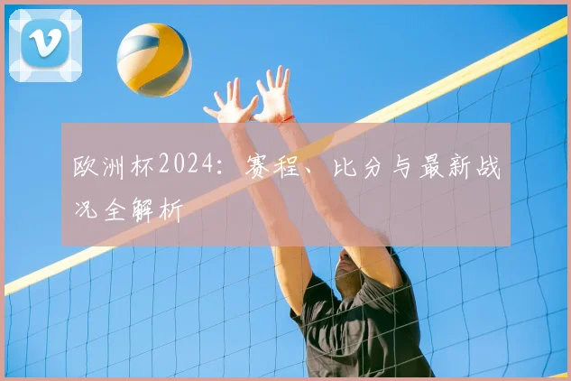 欧洲杯2024：赛程、比分与最新战况全解析