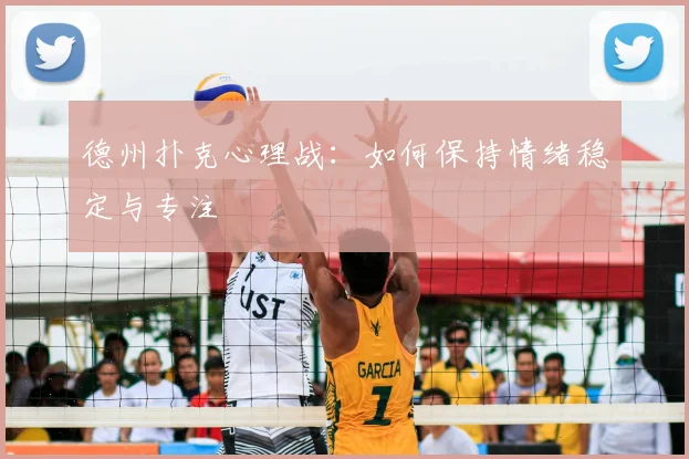 德州扑克心理战:如何保持情绪稳定与专注