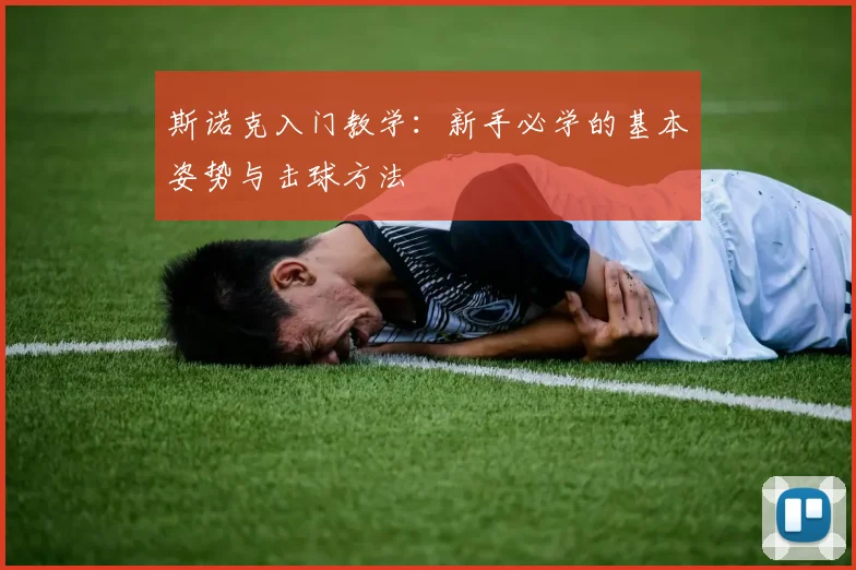 斯诺克入门教学:新手必学的基本姿势与击球方法