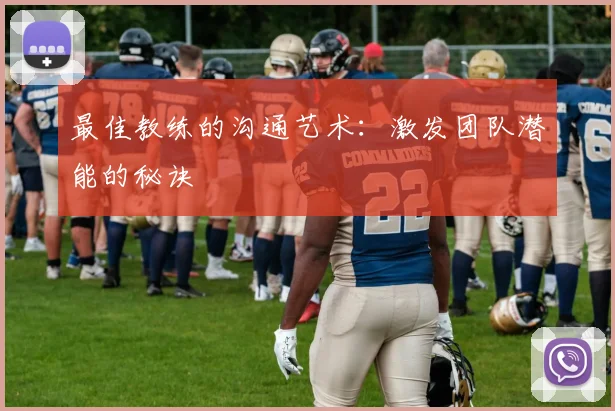 最佳教练的沟通艺术：激发团队潜能的秘诀